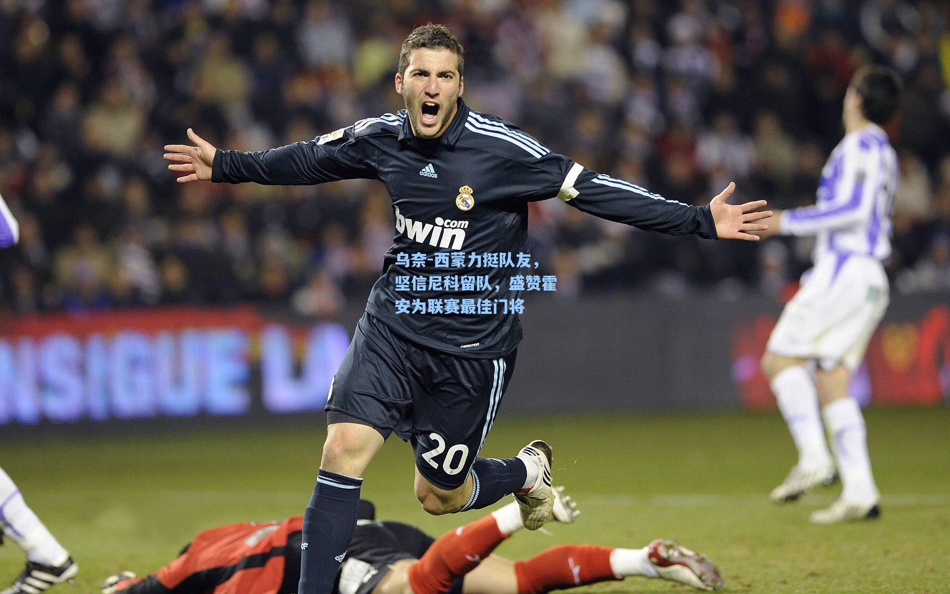 乌奈-西蒙力挺队友，坚信尼科留队，盛赞霍安为联赛最佳门将