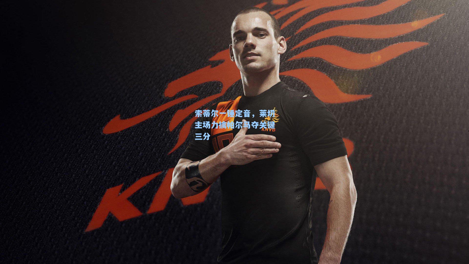 索蒂尔一锤定音，莱切主场力擒帕尔马夺关键三分